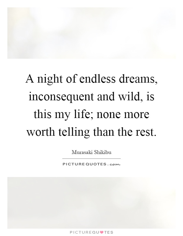 A night of endless dreams, inconsequent and wild, is this my life; none more worth telling than the rest Picture Quote #1