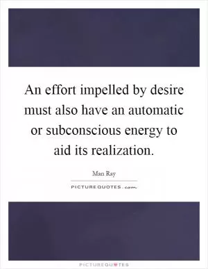 An effort impelled by desire must also have an automatic or subconscious energy to aid its realization Picture Quote #1