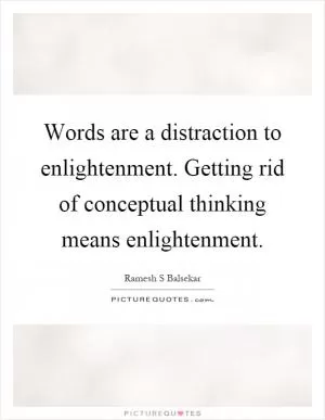 Words are a distraction to enlightenment. Getting rid of conceptual thinking means enlightenment Picture Quote #1