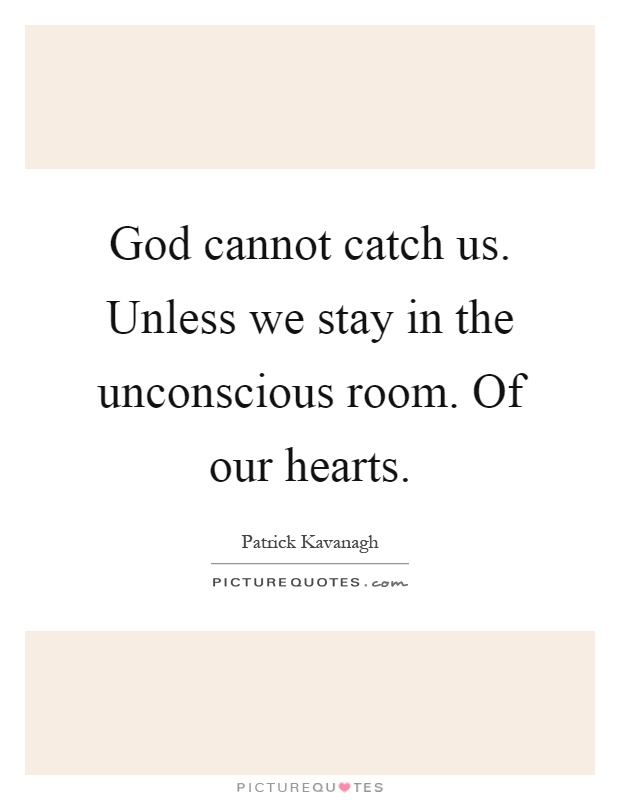 God cannot catch us. Unless we stay in the unconscious room. Of our hearts Picture Quote #1
