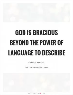 God is gracious beyond the power of language to describe Picture Quote #1
