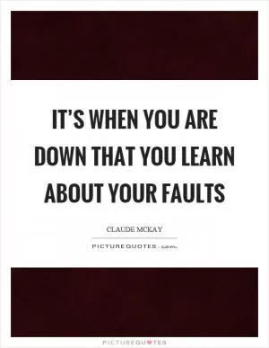 It’s when you are down that you learn about your faults Picture Quote #1
