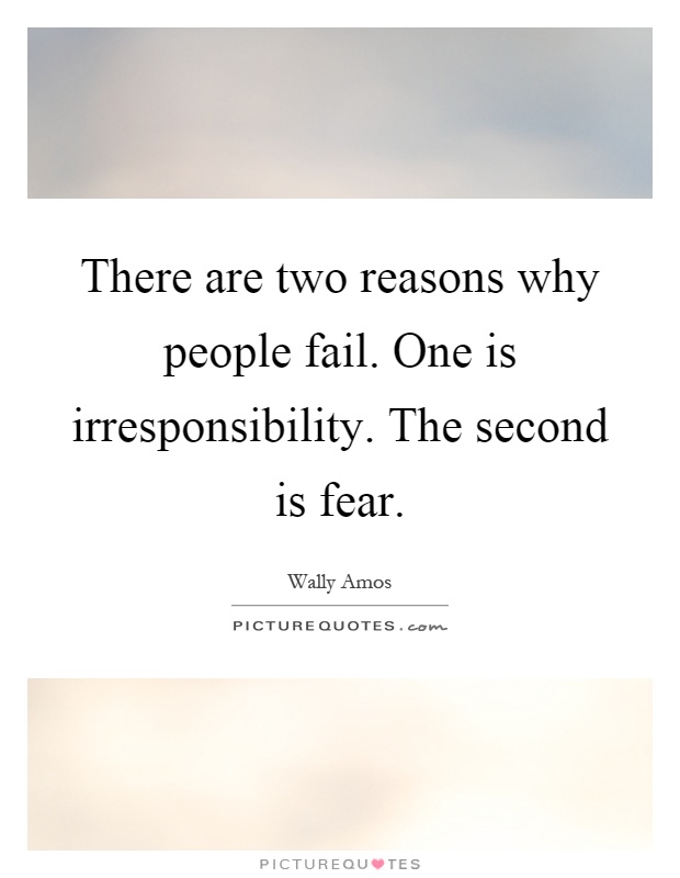 There are two reasons why people fail. One is irresponsibility. The second is fear Picture Quote #1