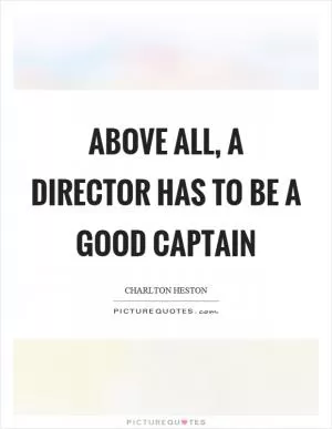 Above all, a director has to be a good captain Picture Quote #1
