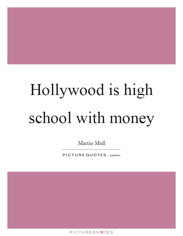 Hollywood is high school with money Picture Quote #1