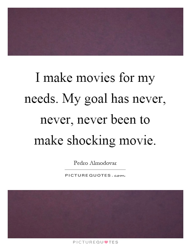 I make movies for my needs. My goal has never, never, never been to make shocking movie Picture Quote #1