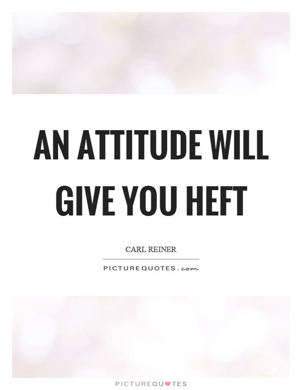 An attitude will give you heft Picture Quote #1