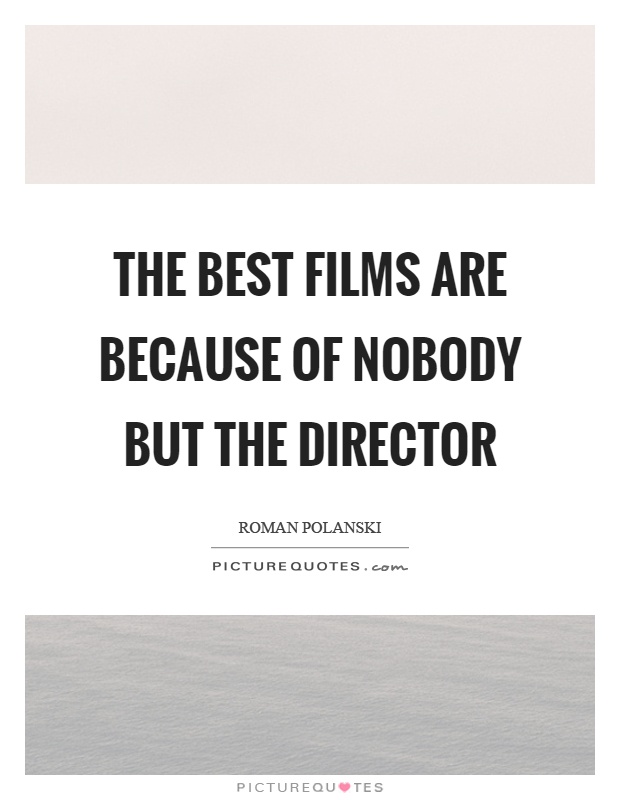 The best films are because of nobody but the director Picture Quote #1