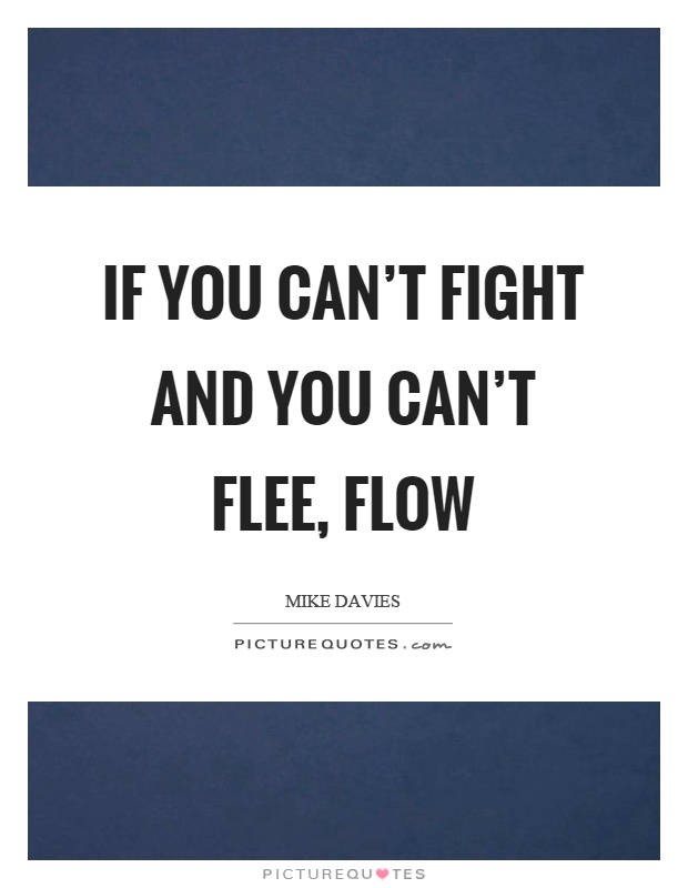 If you can't fight and you can't flee, flow Picture Quote #1