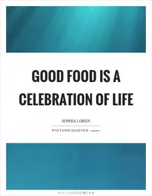 Good food is a celebration of life Picture Quote #1