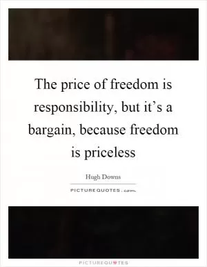 The price of freedom is responsibility, but it’s a bargain, because freedom is priceless Picture Quote #1