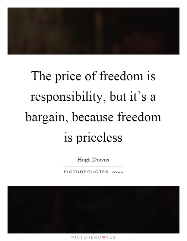 The price of freedom is responsibility, but it's a bargain, because freedom is priceless Picture Quote #1