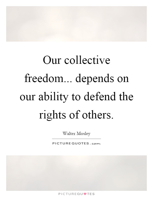 Our collective freedom... depends on our ability to defend the rights of others Picture Quote #1