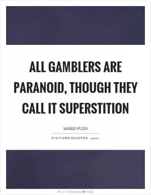 All gamblers are paranoid, though they call it superstition Picture Quote #1