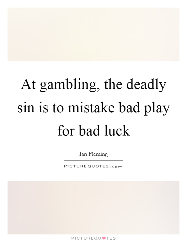 At gambling, the deadly sin is to mistake bad play for bad luck Picture Quote #1