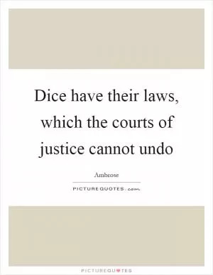Dice have their laws, which the courts of justice cannot undo Picture Quote #1