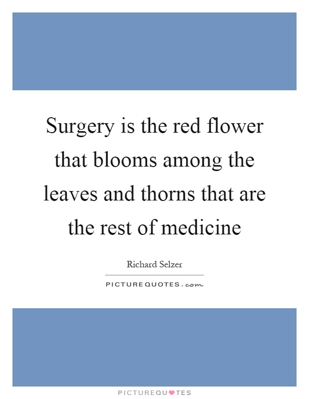 Surgery is the red flower that blooms among the leaves and thorns that are the rest of medicine Picture Quote #1