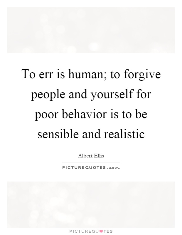 To err is human; to forgive people and yourself for poor behavior is to be sensible and realistic Picture Quote #1