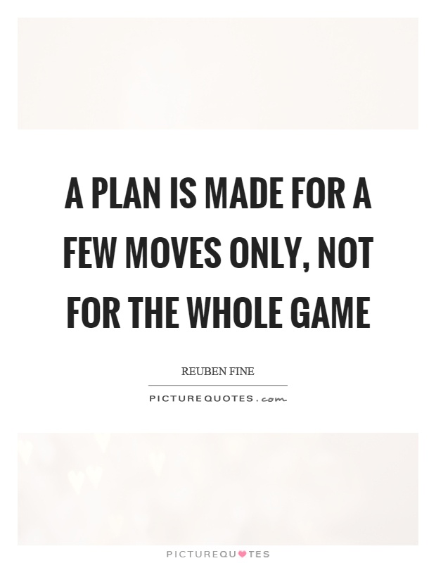 A plan is made for a few moves only, not for the whole game Picture Quote #1