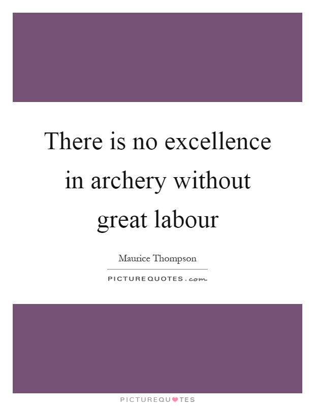 There is no excellence in archery without great labour Picture Quote #1