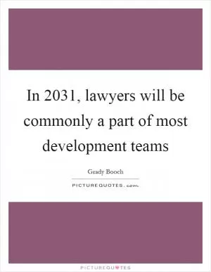 In 2031, lawyers will be commonly a part of most development teams Picture Quote #1