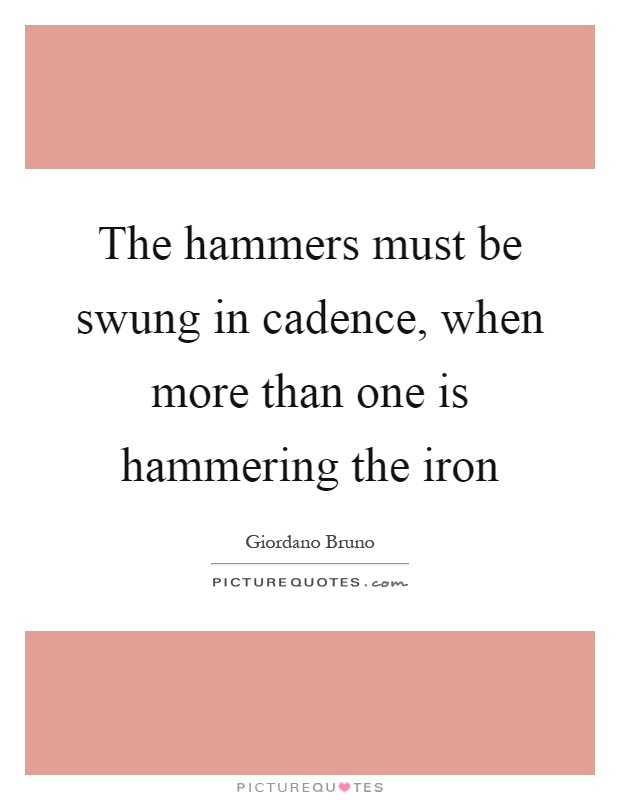 The hammers must be swung in cadence, when more than one is hammering the iron Picture Quote #1