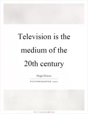 Television is the medium of the 20th century Picture Quote #1