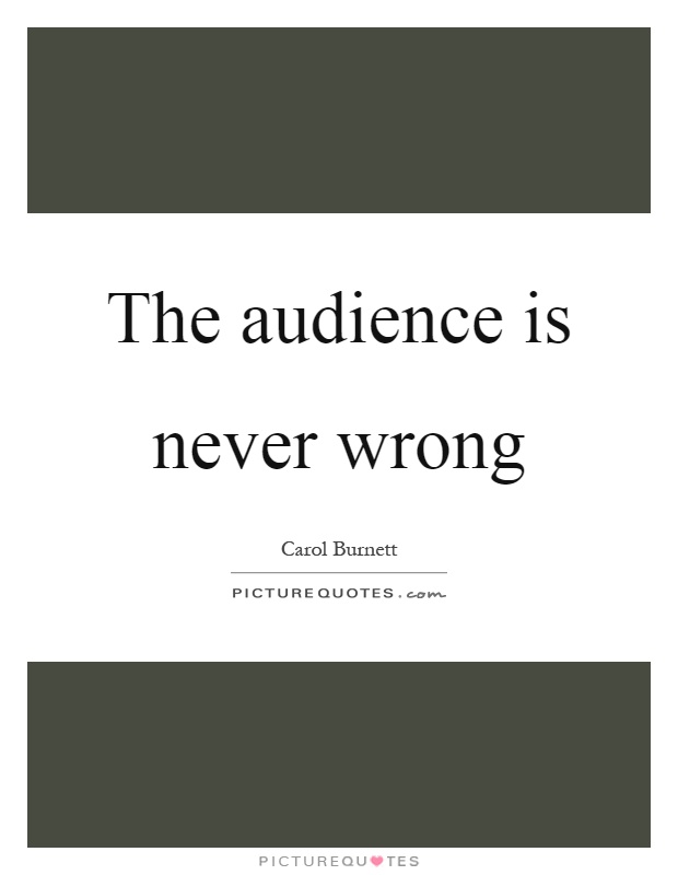 The audience is never wrong Picture Quote #1