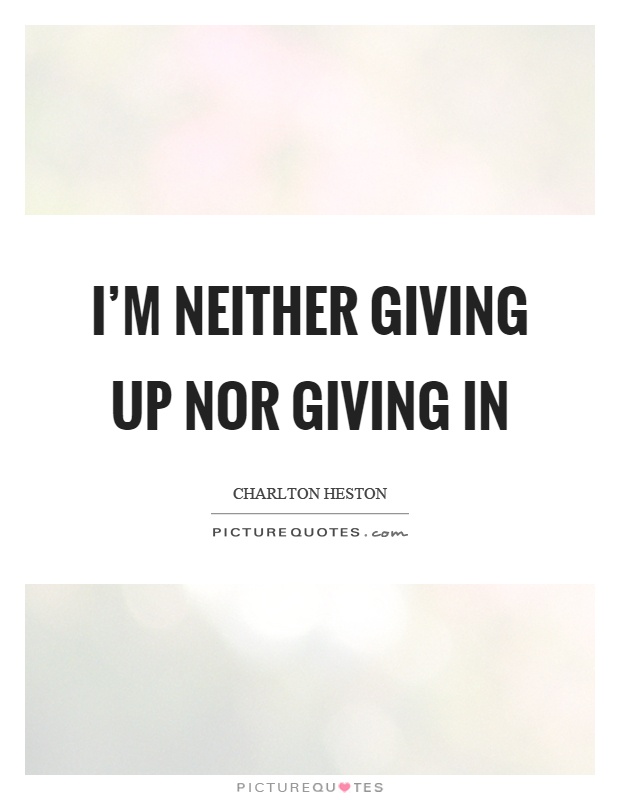 I'm neither giving up nor giving in Picture Quote #1