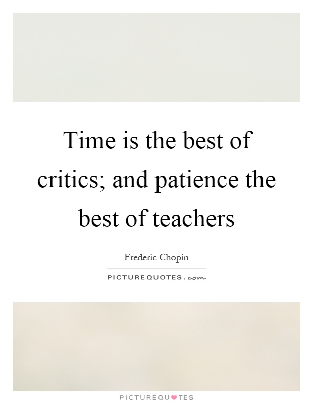 Time is the best of critics; and patience the best of teachers Picture Quote #1