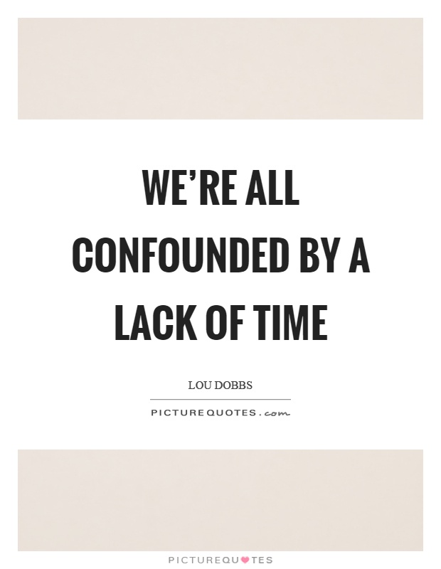 We're all confounded by a lack of time Picture Quote #1