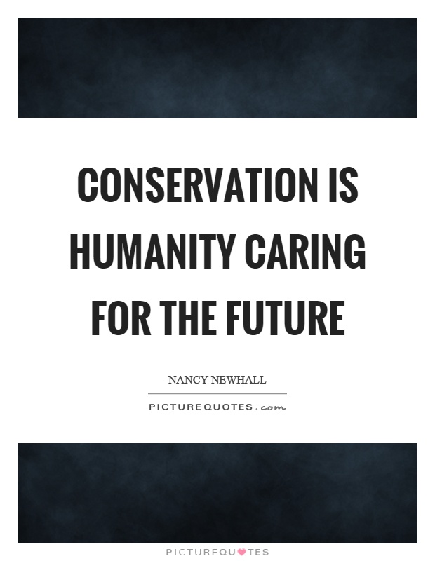 Conservation is humanity caring for the future Picture Quote #1