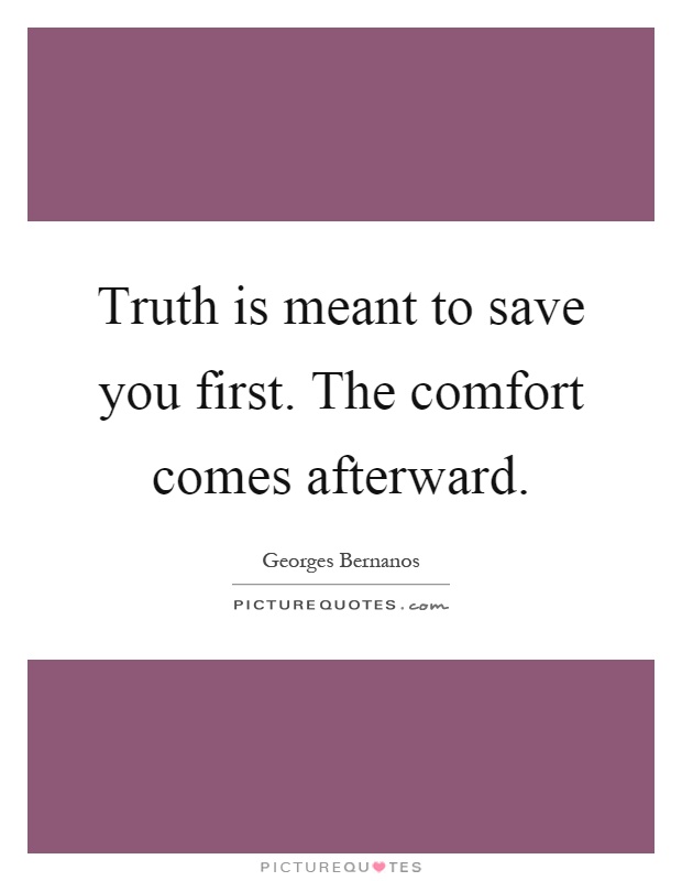 Truth is meant to save you first. The comfort comes afterward Picture Quote #1