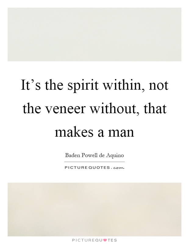 It's the spirit within, not the veneer without, that makes a man Picture Quote #1