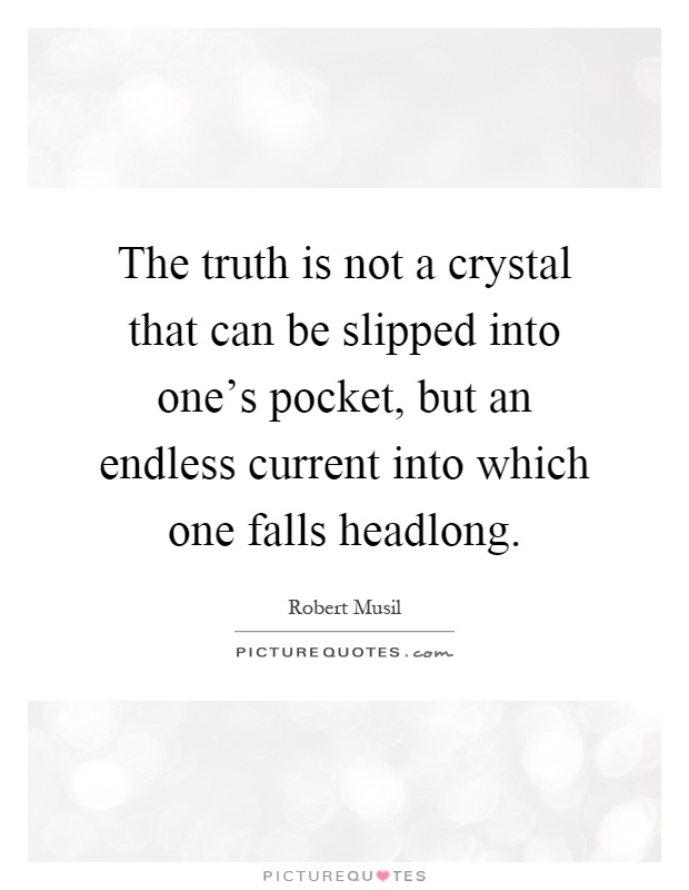 The truth is not a crystal that can be slipped into one's pocket, but an endless current into which one falls headlong Picture Quote #1