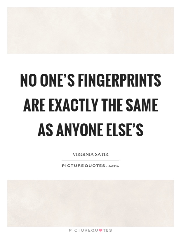 No one's fingerprints are exactly the same as anyone else's Picture Quote #1