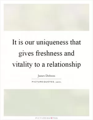 It is our uniqueness that gives freshness and vitality to a relationship Picture Quote #1