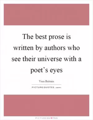 The best prose is written by authors who see their universe with a poet’s eyes Picture Quote #1