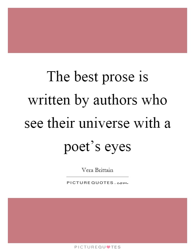 The best prose is written by authors who see their universe with a poet's eyes Picture Quote #1