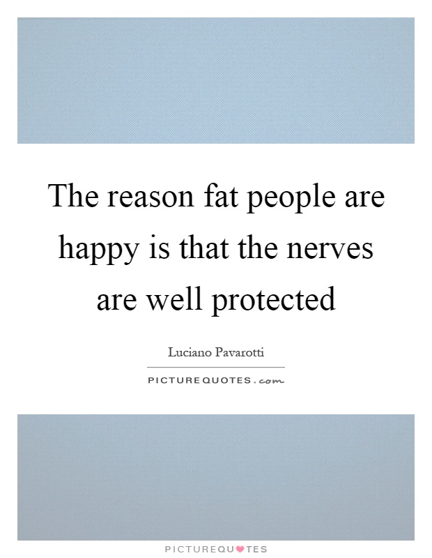 The reason fat people are happy is that the nerves are well protected Picture Quote #1