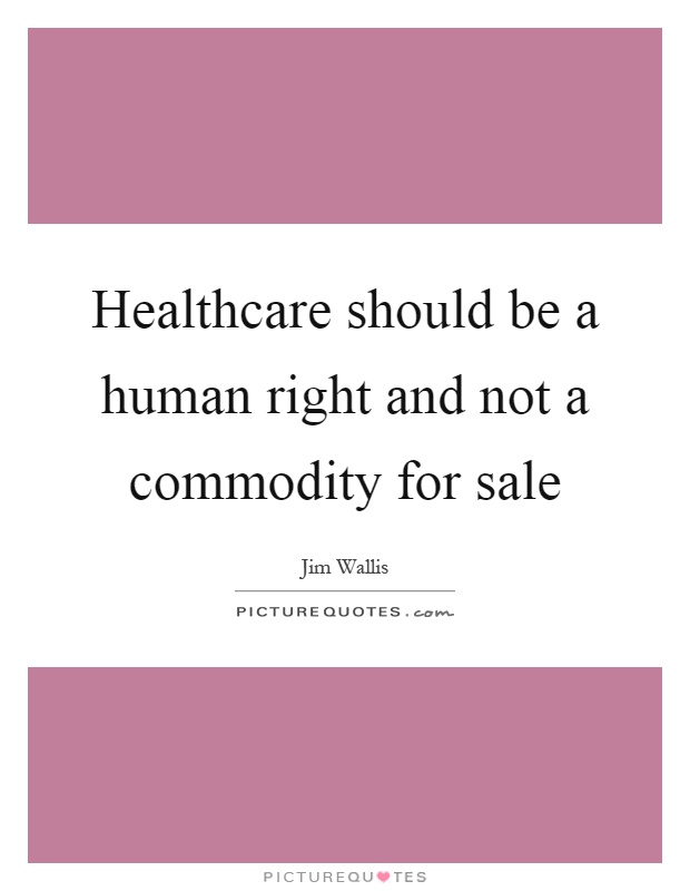 Healthcare should be a human right and not a commodity for sale Picture Quote #1