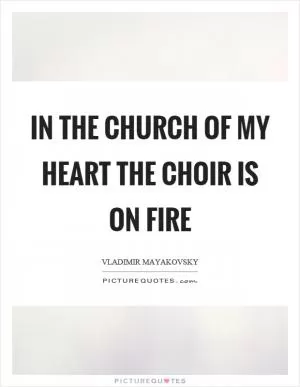 In the church of my heart the choir is on fire Picture Quote #1