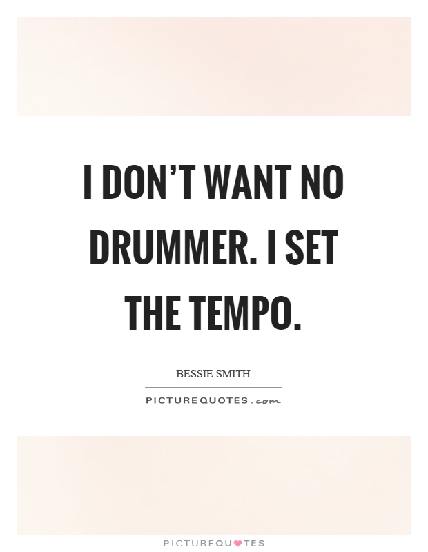 I don't want no drummer. I set the tempo Picture Quote #1