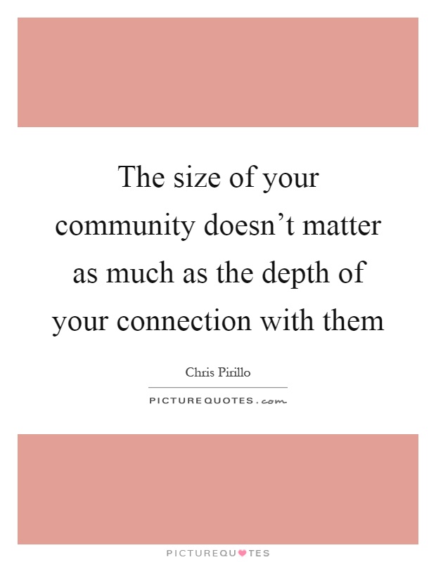 The size of your community doesn't matter as much as the depth of your connection with them Picture Quote #1