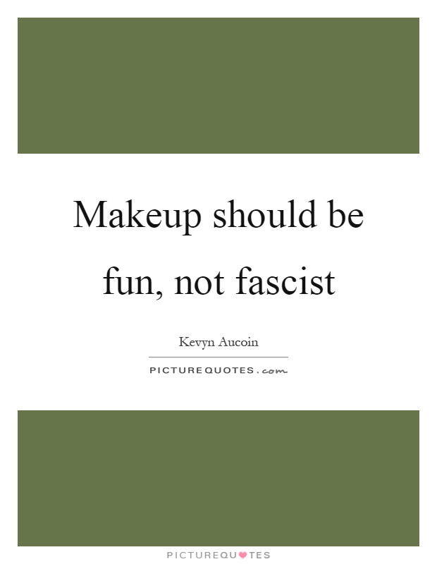 Makeup should be fun, not fascist Picture Quote #1