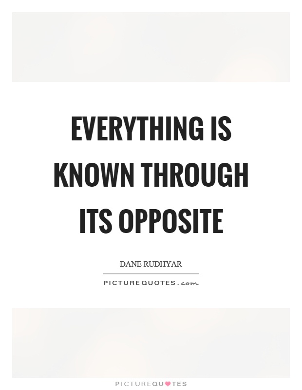 Everything is known through its opposite Picture Quote #1