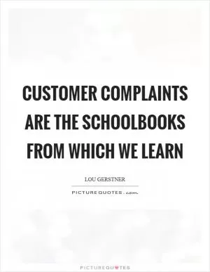 Customer complaints are the schoolbooks from which we learn Picture Quote #1