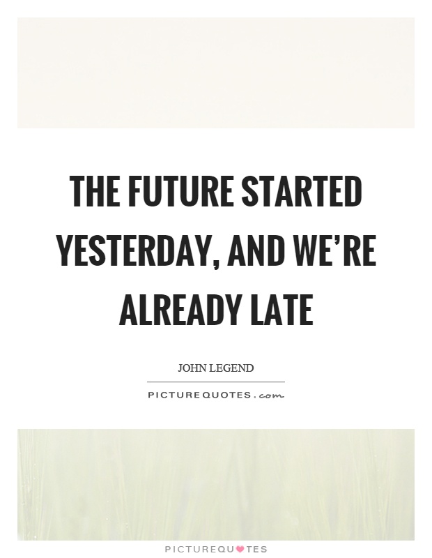 The future started yesterday, and we're already late Picture Quote #1