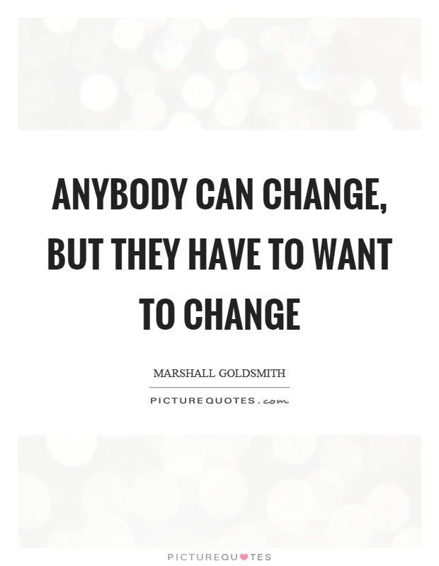 Anybody can change, but they have to want to change Picture Quote #1