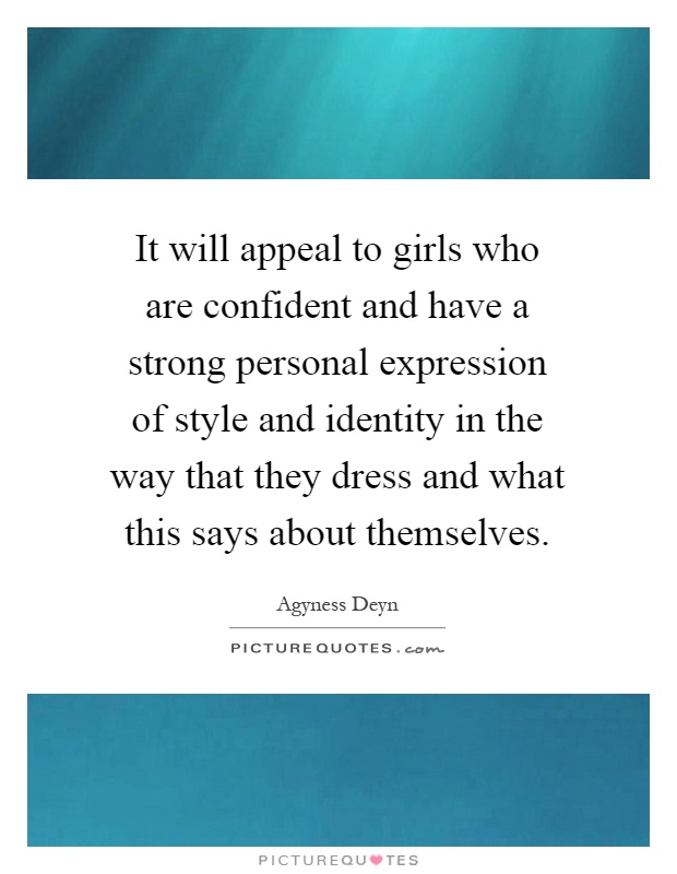 It will appeal to girls who are confident and have a strong personal expression of style and identity in the way that they dress and what this says about themselves Picture Quote #1